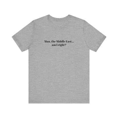 Man The Middle East... Am I Right? - Men's T-Shirt