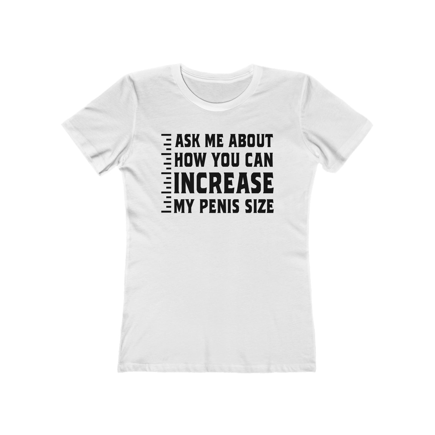 Ask Me About How You Can Increase My Penis Size - Women's T-Shirt