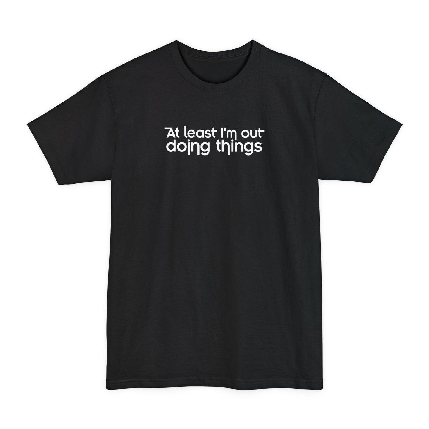 At Least I'm Out Doing Things - Men's Tall T-Shirt