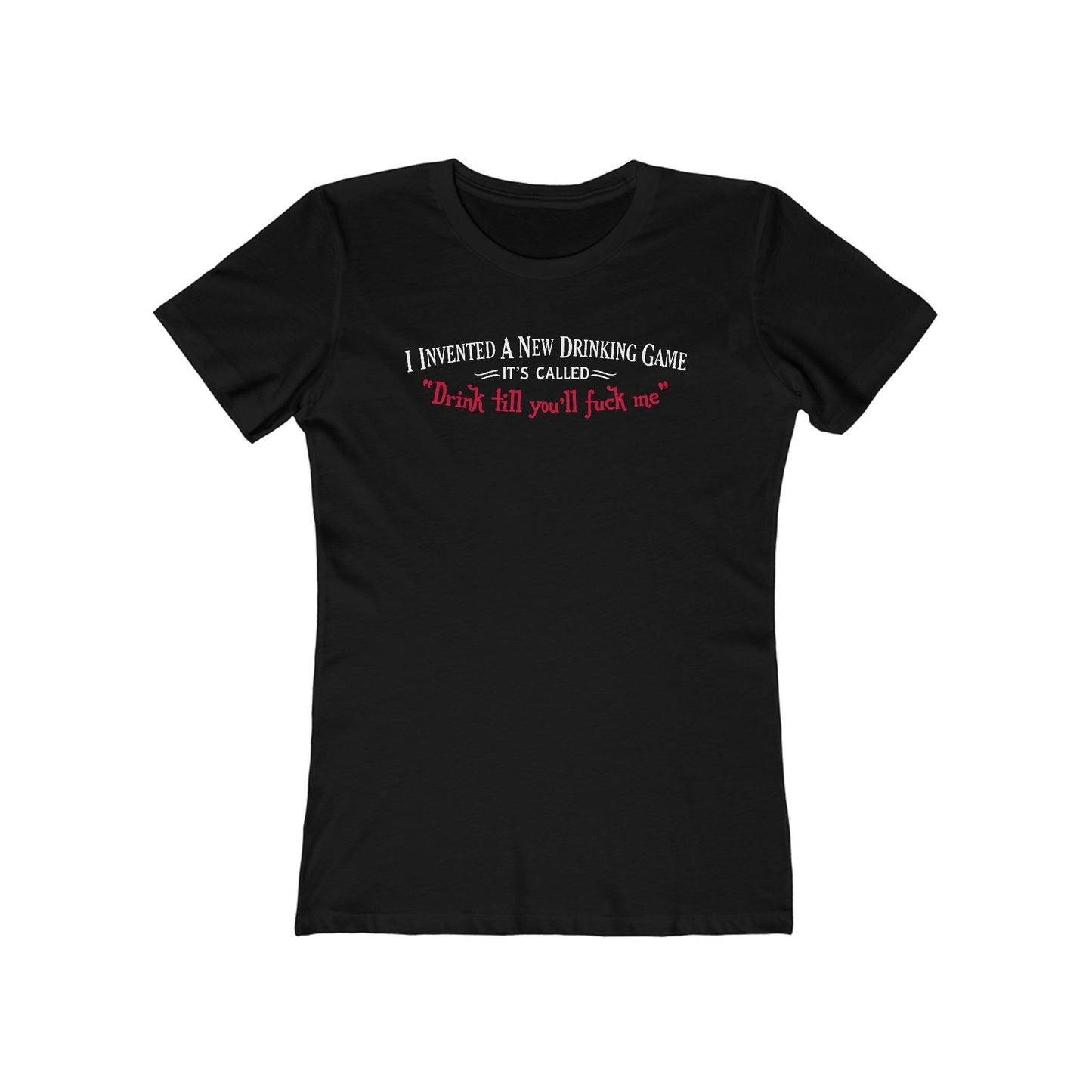 I Invented A New Drinking Game - It's Called Drink Till You'll Fuck Me - Women’s T-Shirt