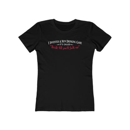 I Invented A New Drinking Game - It's Called Drink Till You'll Fuck Me - Women’s T-Shirt