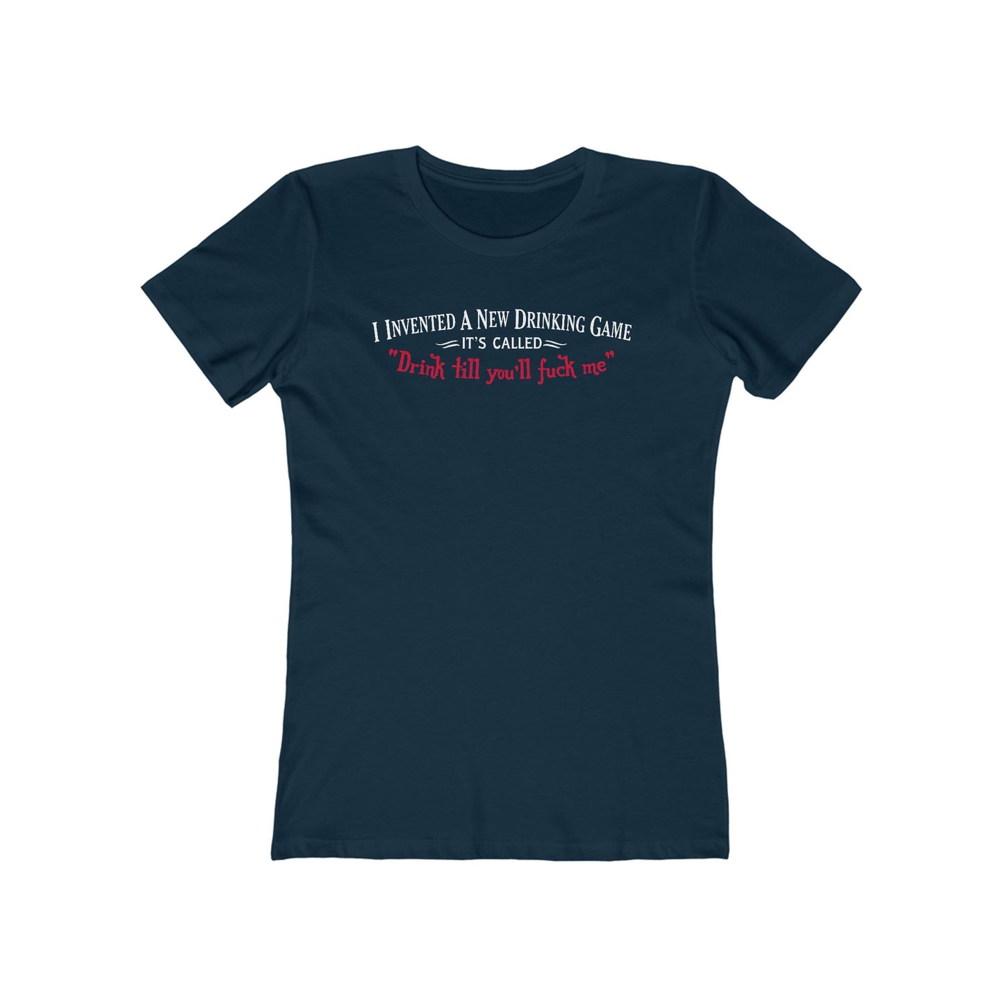 I Invented A New Drinking Game - It's Called Drink Till You'll Fuck Me - Women’s T-Shirt