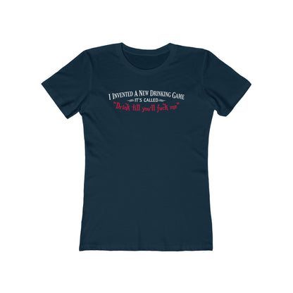 I Invented A New Drinking Game - It's Called Drink Till You'll Fuck Me - Women’s T-Shirt