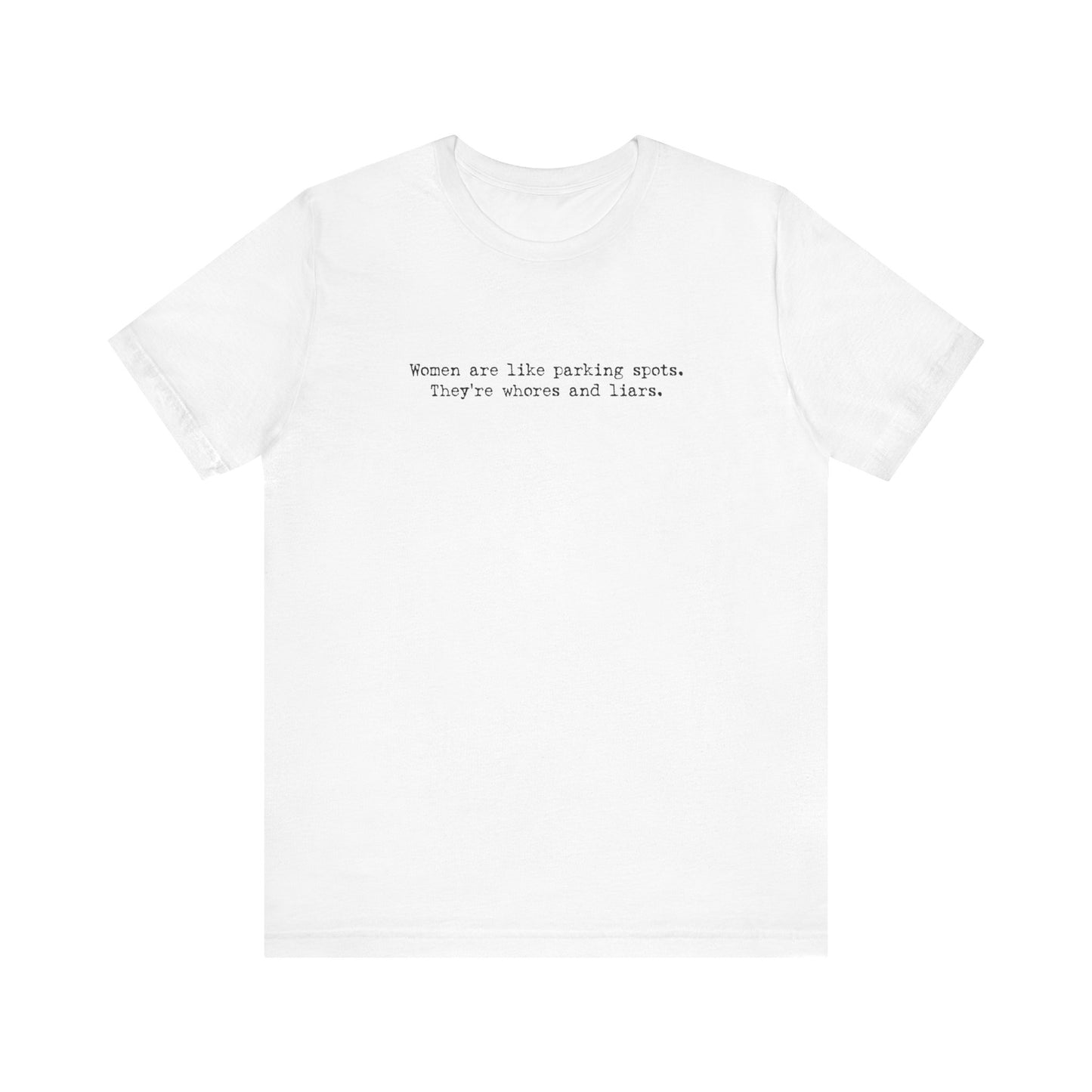 Women Are Like Parking Spots. They're Whores And Liars. - Men's T-Shirt