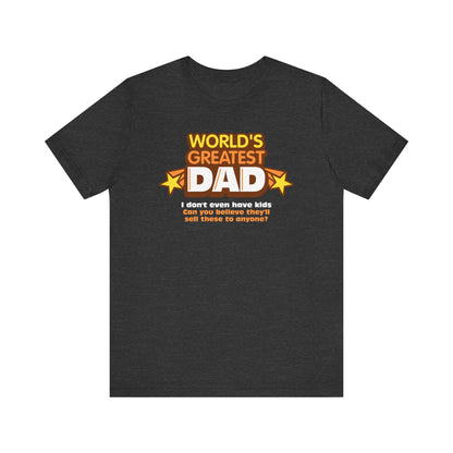 World's Greatest Dad - I Don't Even Have Kids. Can You Believe They'll Sell These To Anyone? - Men's T-Shirt