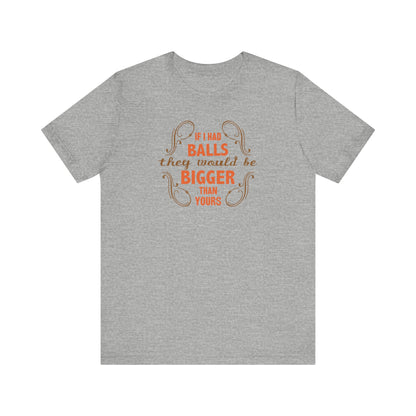 If I Had Balls They Would Be Bigger Than Yours - Men's T-Shirt