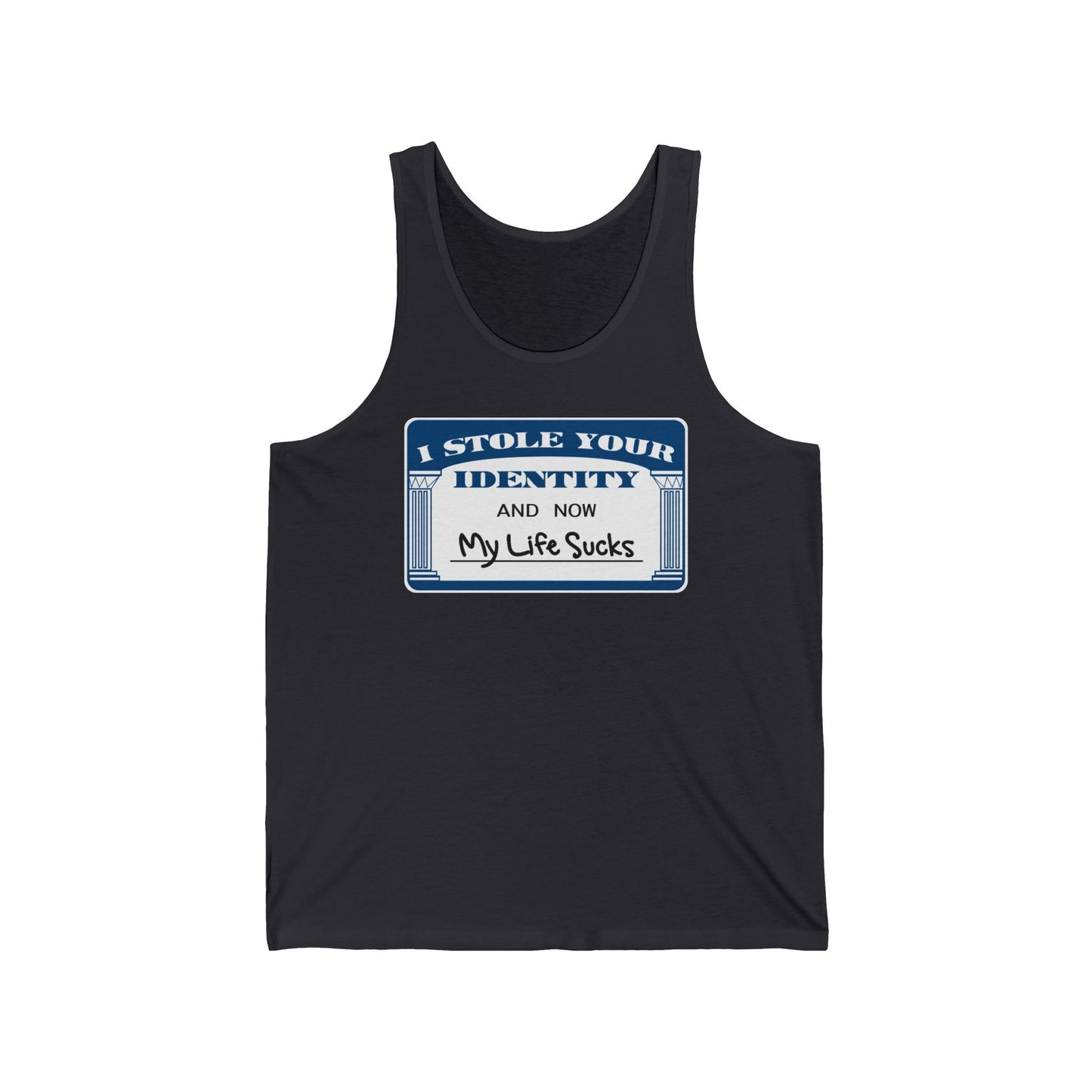 I Stole Your Identity And Now My Life Sucks - Unisex Tank