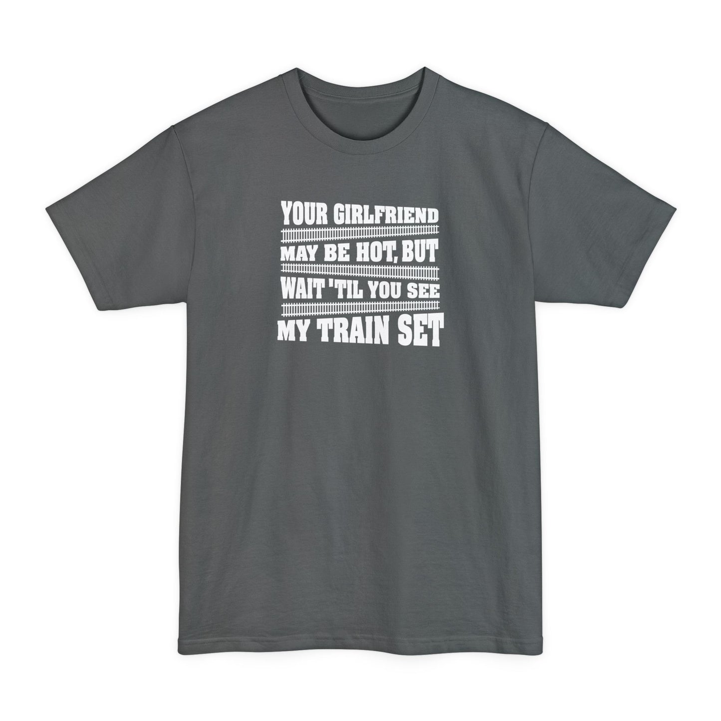 Your Girlfriend May Be Hot But Wait Till You See My Train Set - Men's Tall T-Shirt