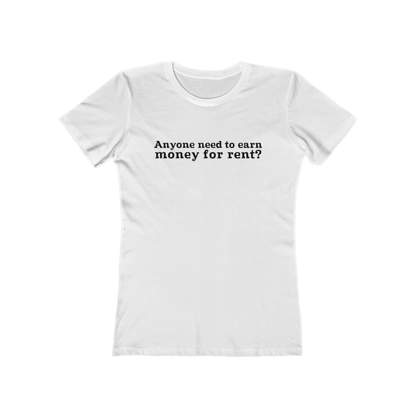 Anyone Need To Earn Money For Rent? - Women’s T-Shirt