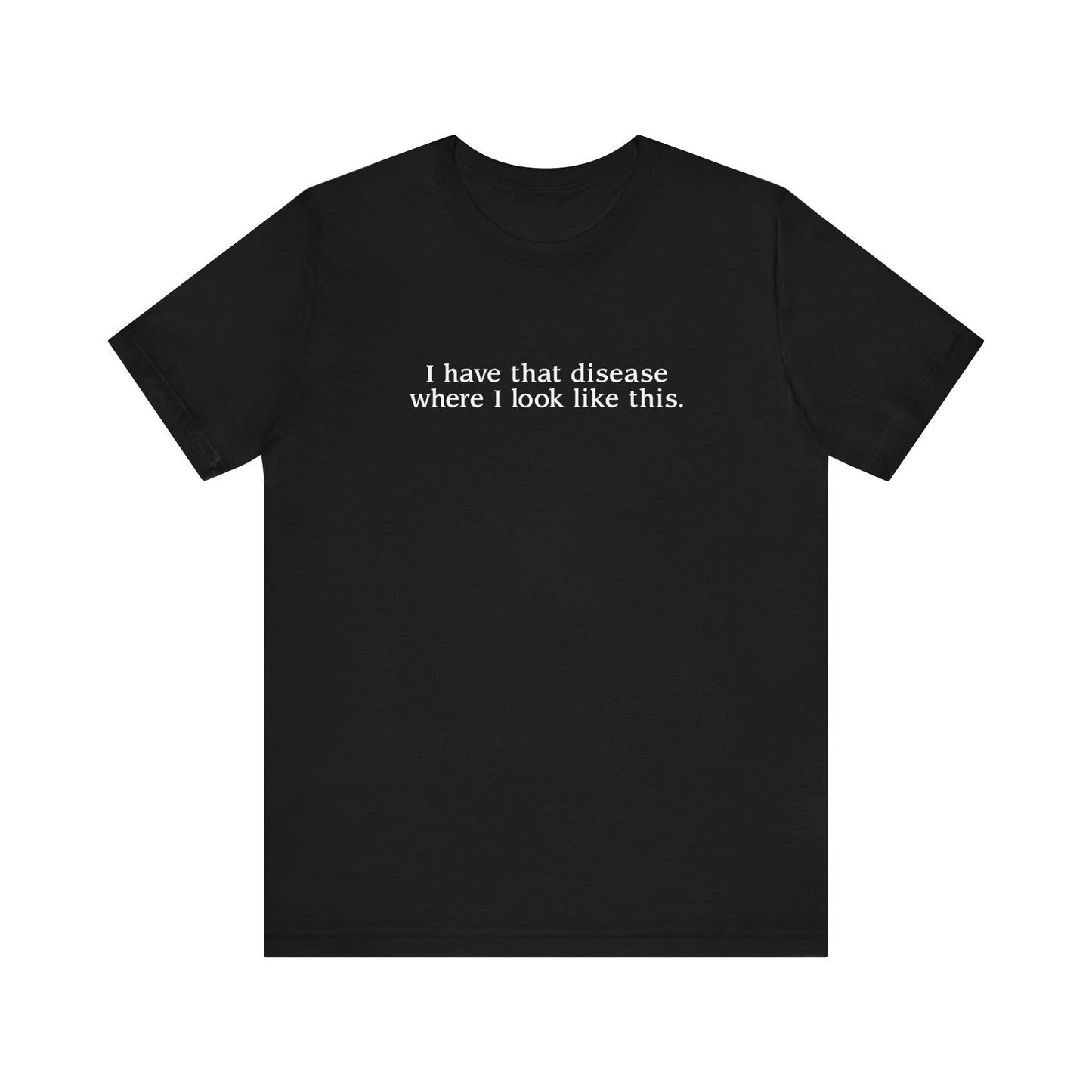 I Have That Disease Where I Like This. - Men's T-Shirt