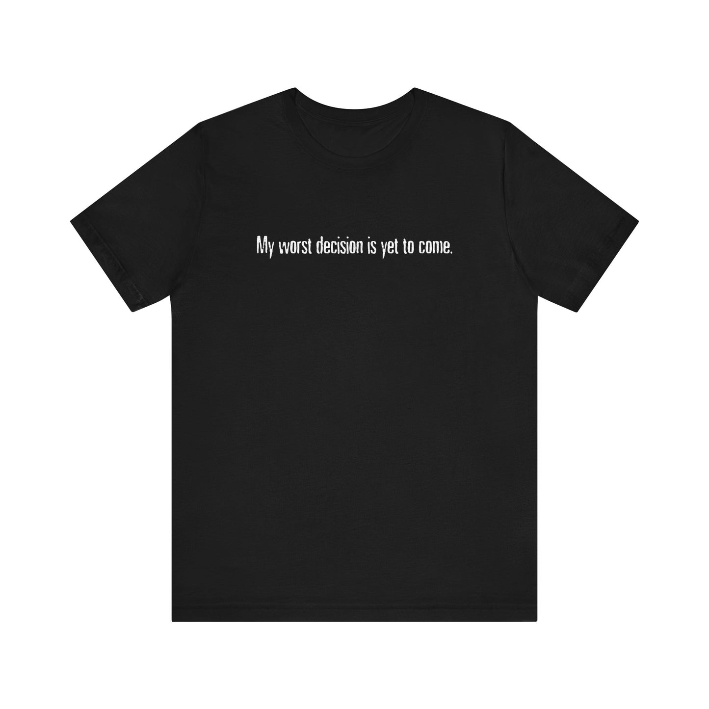 My Worst Decision Is Yet To Come. - Men's T-Shirt