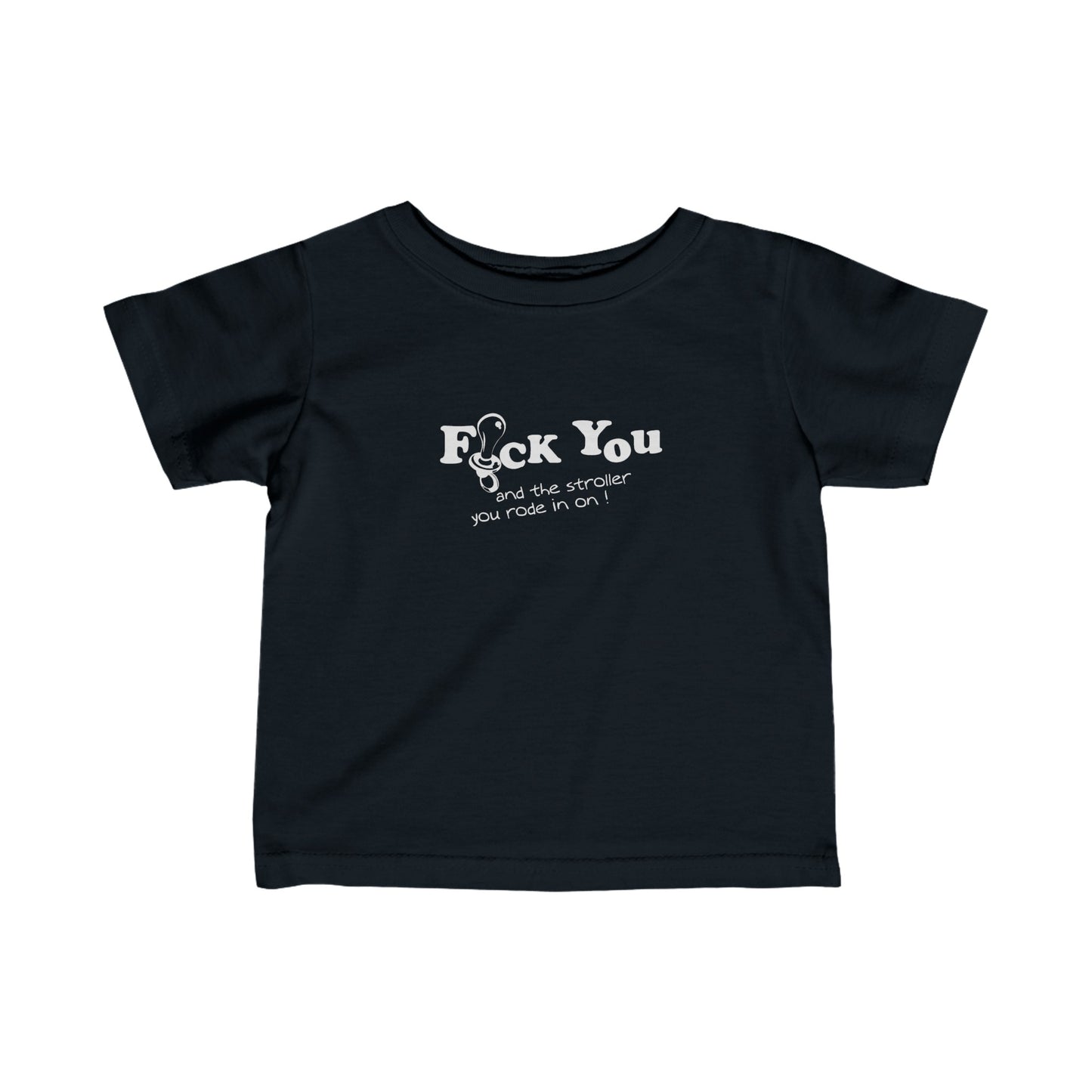 Fuck You And The Stroller You Rode In On!  - Baby T-Shirt