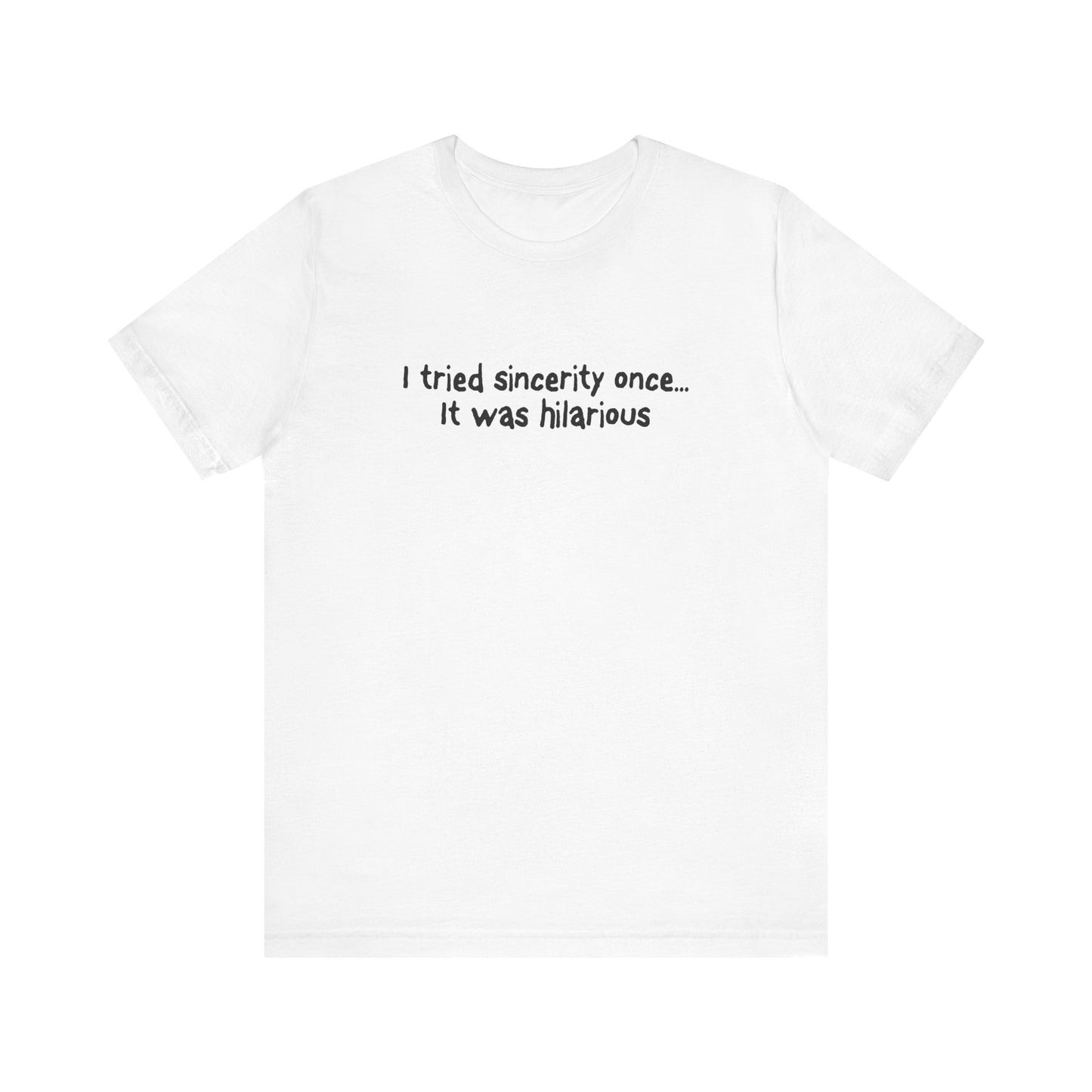 I Tried Sincerity Once... It Was Hilarious - Men's T-Shirt