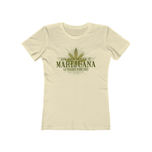 Ask Your Dealer If Marijuana Is Right For You - Women’s T-Shirt