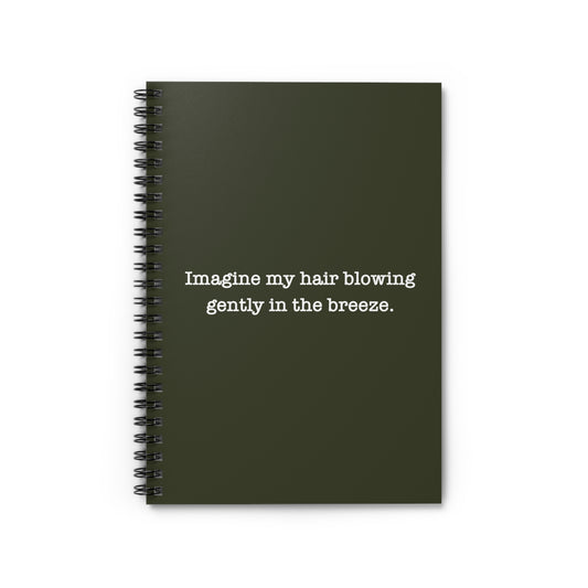 Imagine My Hair Blowing Gently In The Breeze. - Spiral Notebook