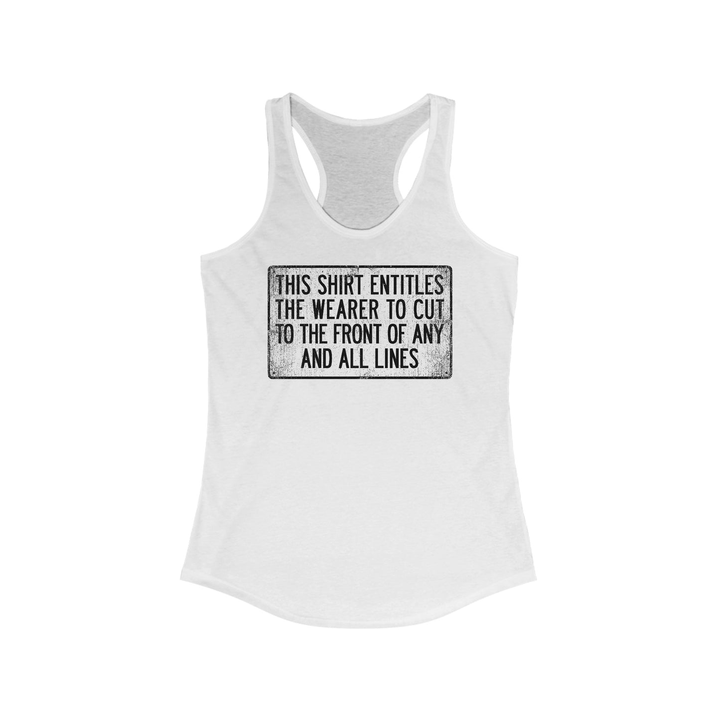 This Shirt Entitles The Wearer To Cut To The Front Of Any And All Lines  - Women’s Racerback Tank