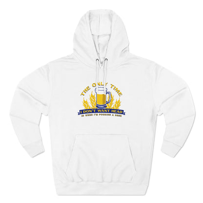 The Only Time I Don't Want Head Is When I'm Pouring A Beer - Hoodie