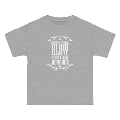 I'm The One You Gotta Blow To Get A Drink Around Here - Men's Heavyweight T-Shirt