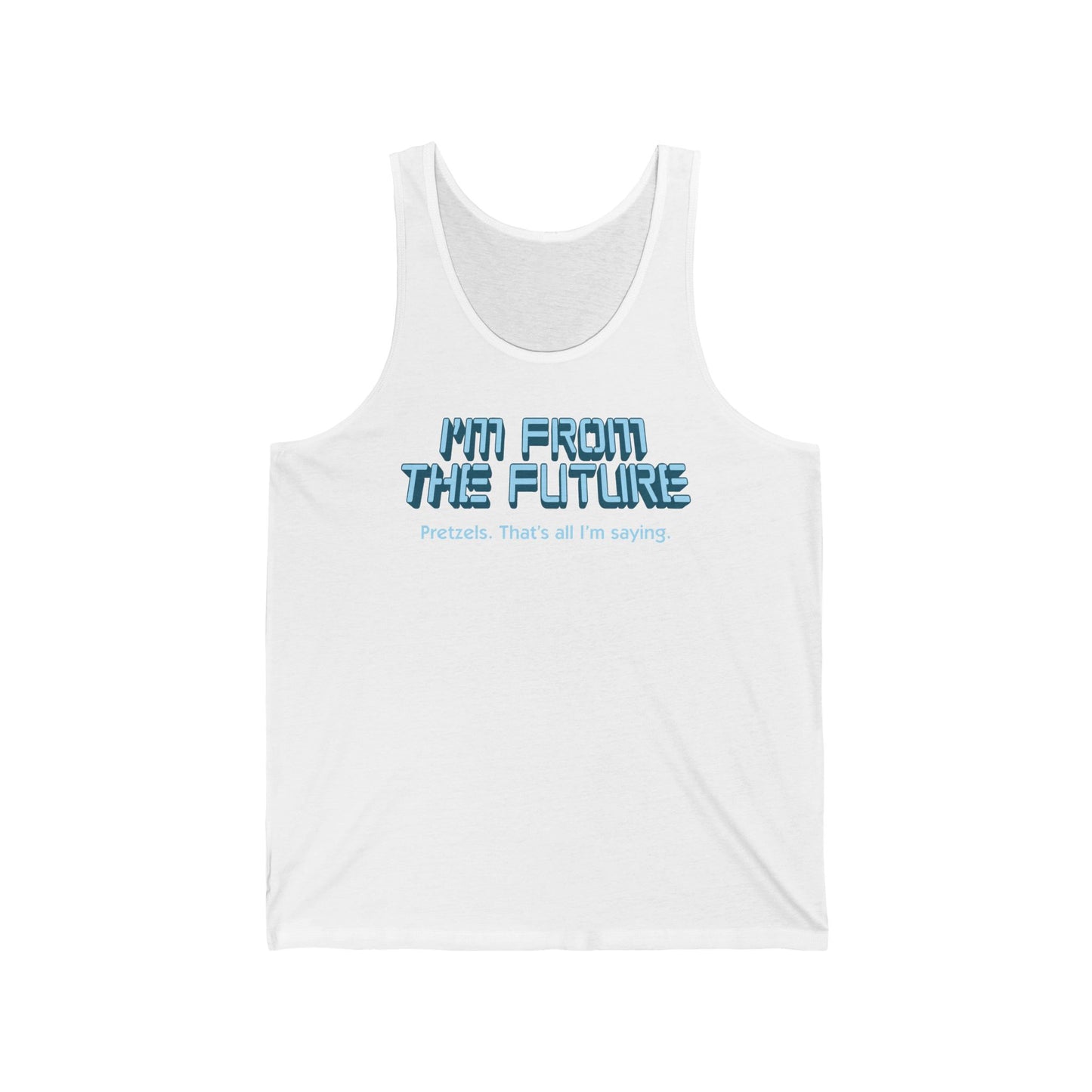 I'm From The Future - Pretzels. That's All I'm Saying. - Unisex Tank