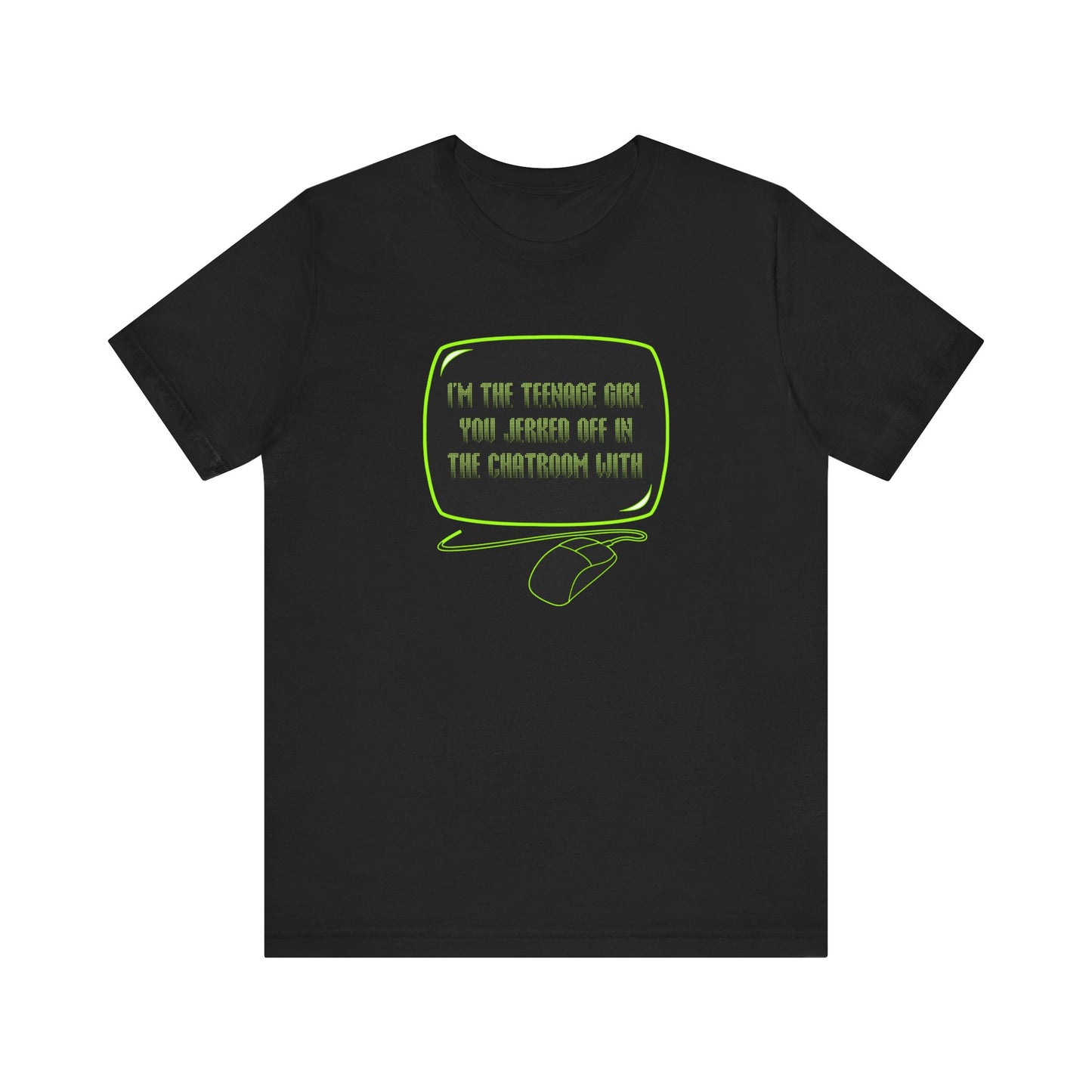 I'm The Teenage Girl You Jerked Off In The Chatroom With - Men's T-Shirt