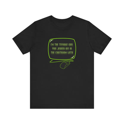 I'm The Teenage Girl You Jerked Off In The Chatroom With - Men's T-Shirt