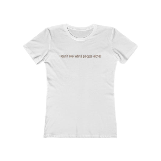 I Don't Like White People Either - Women’s T-Shirt