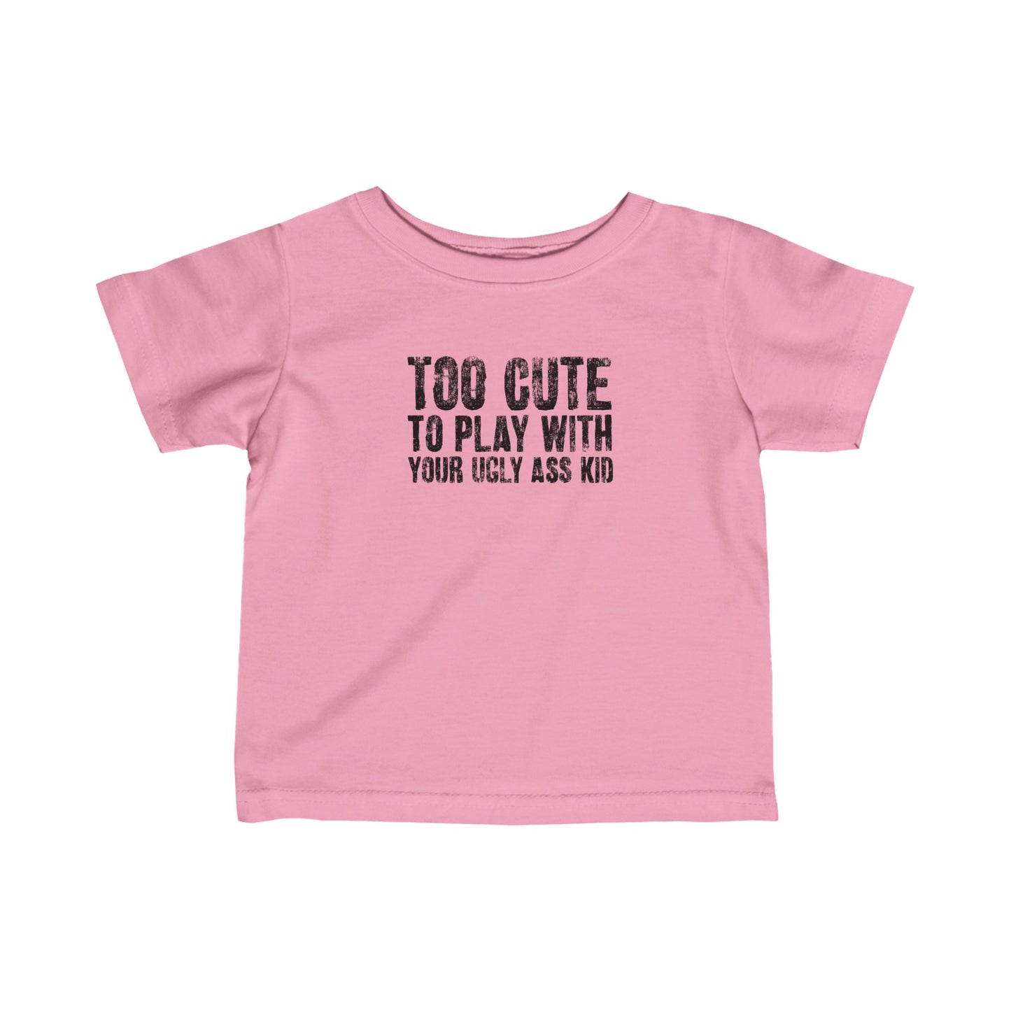 Too Cute To Play With Your Ugly Ass Kid - Baby T-Shirt