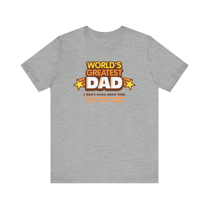 World's Greatest Dad - I Don't Even Have Kids. Can You Believe They'll Sell These To Anyone? - Men's T-Shirt