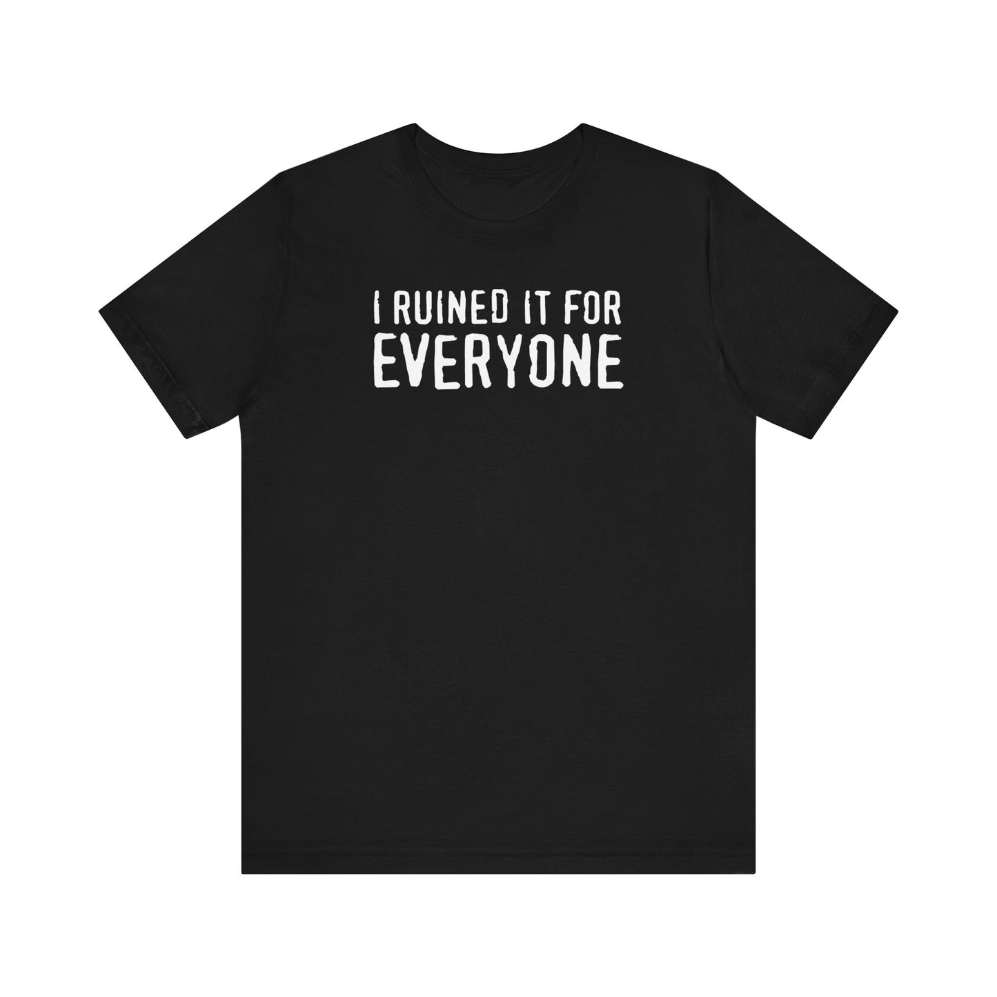 I Ruined It For Everyone - Men's T-Shirt