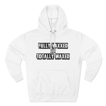 Fully Vaxxed And Totally Waxed - Hoodie