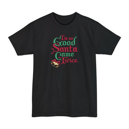 I'm So Good Santa Came Twice - Men's Tall T-Shirt