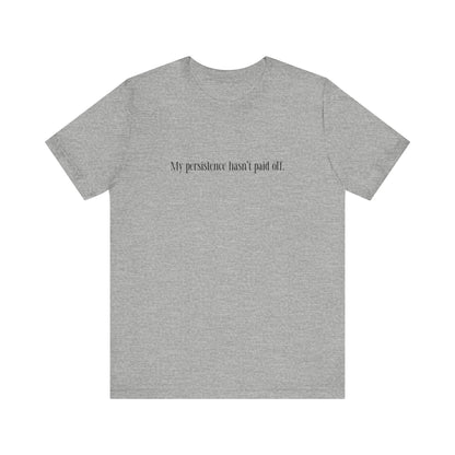 My Persistence Hasn't Paid Off - Men's T-Shirt