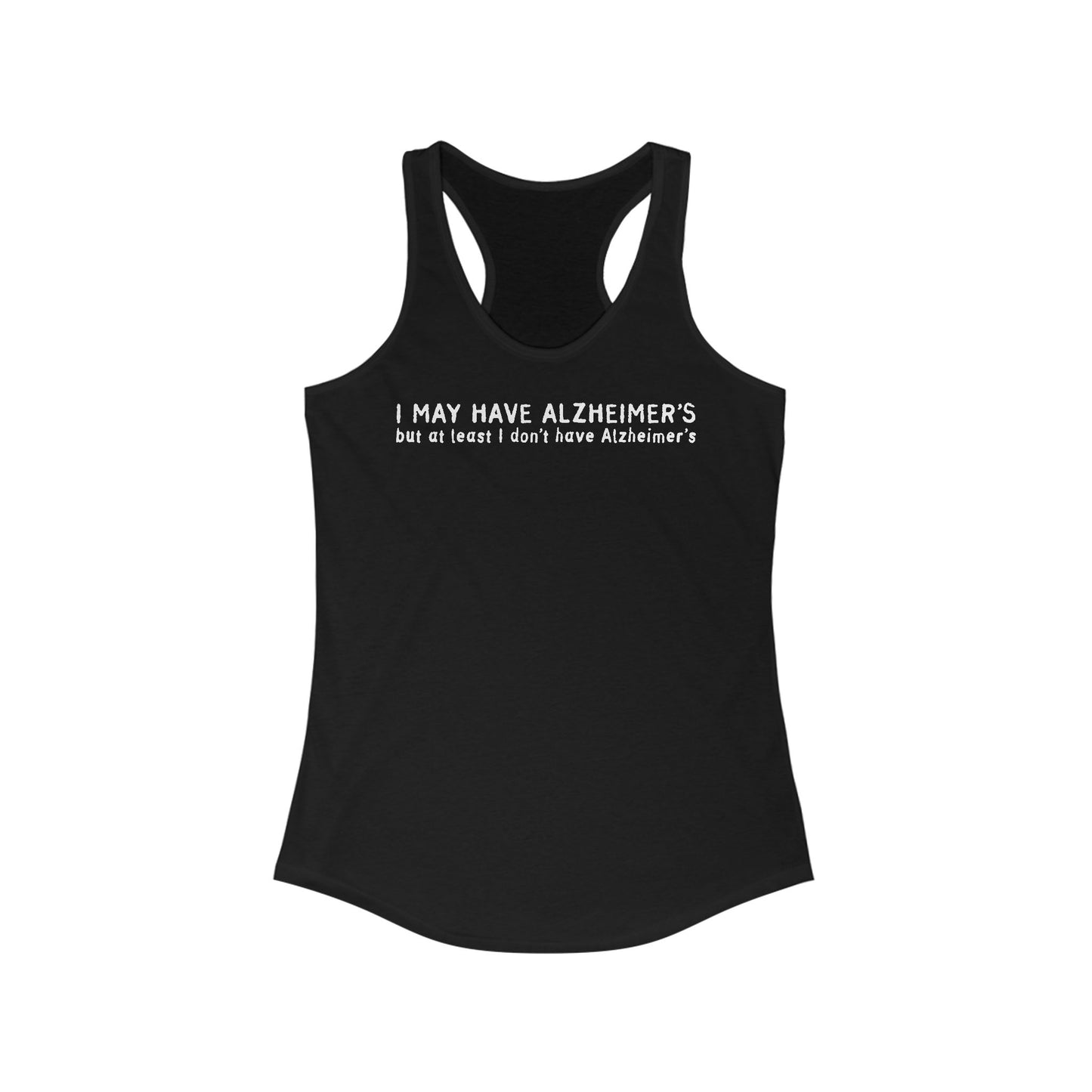 I May Have Alzheimer's But At Least I Don't Have Alzheimer's - Women’s Racerback Tank