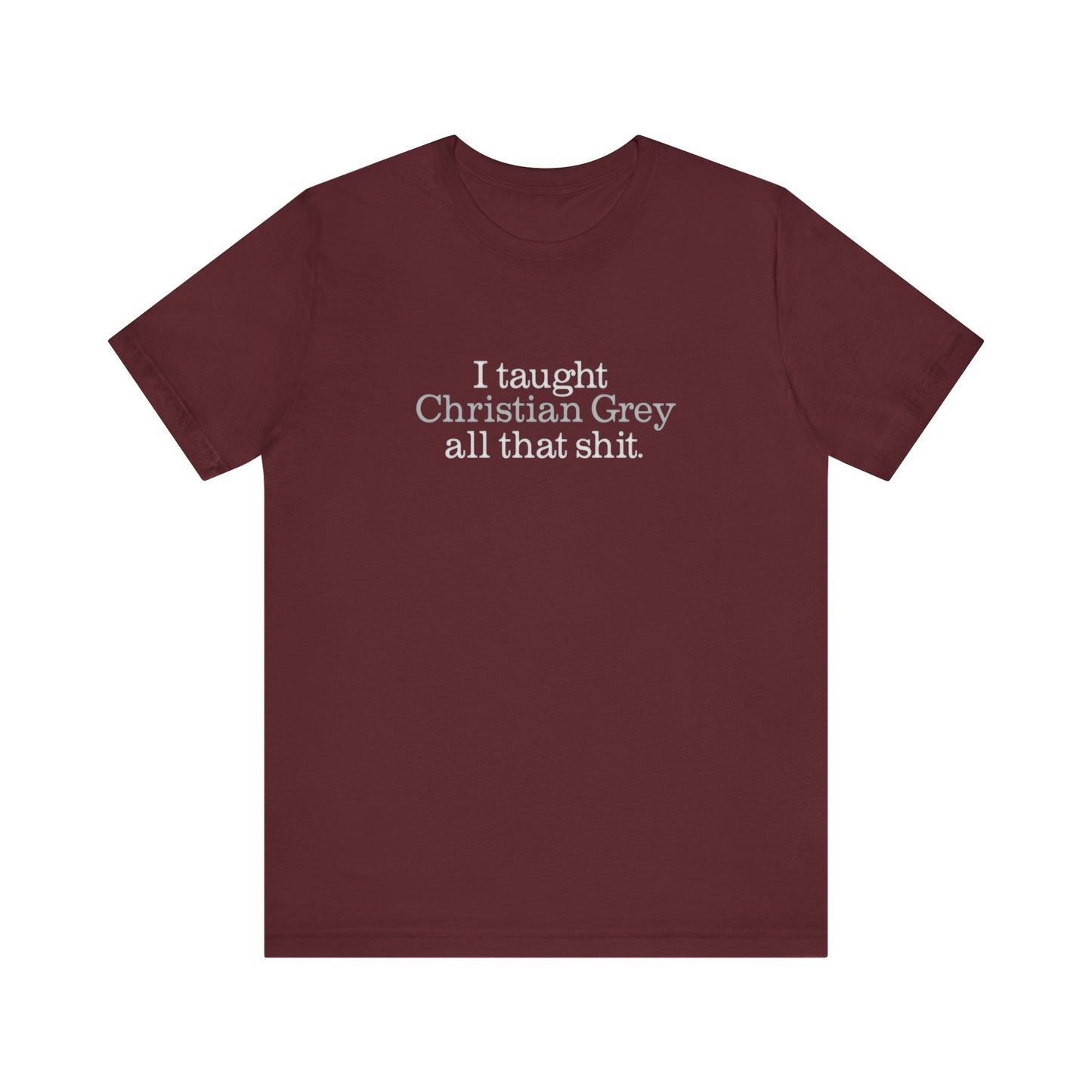 I Taught Christian Grey All That Shit - Men's T-Shirt