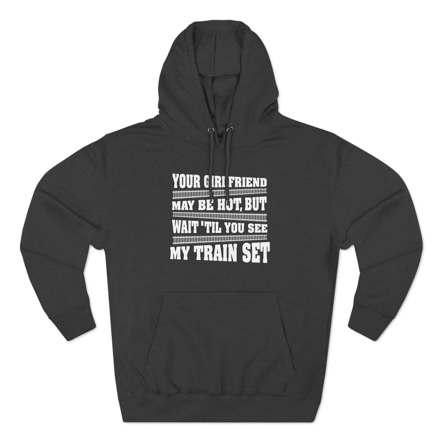 Your Girlfriend May Be Hot But Wait Till You See My Train Set - Hoodie