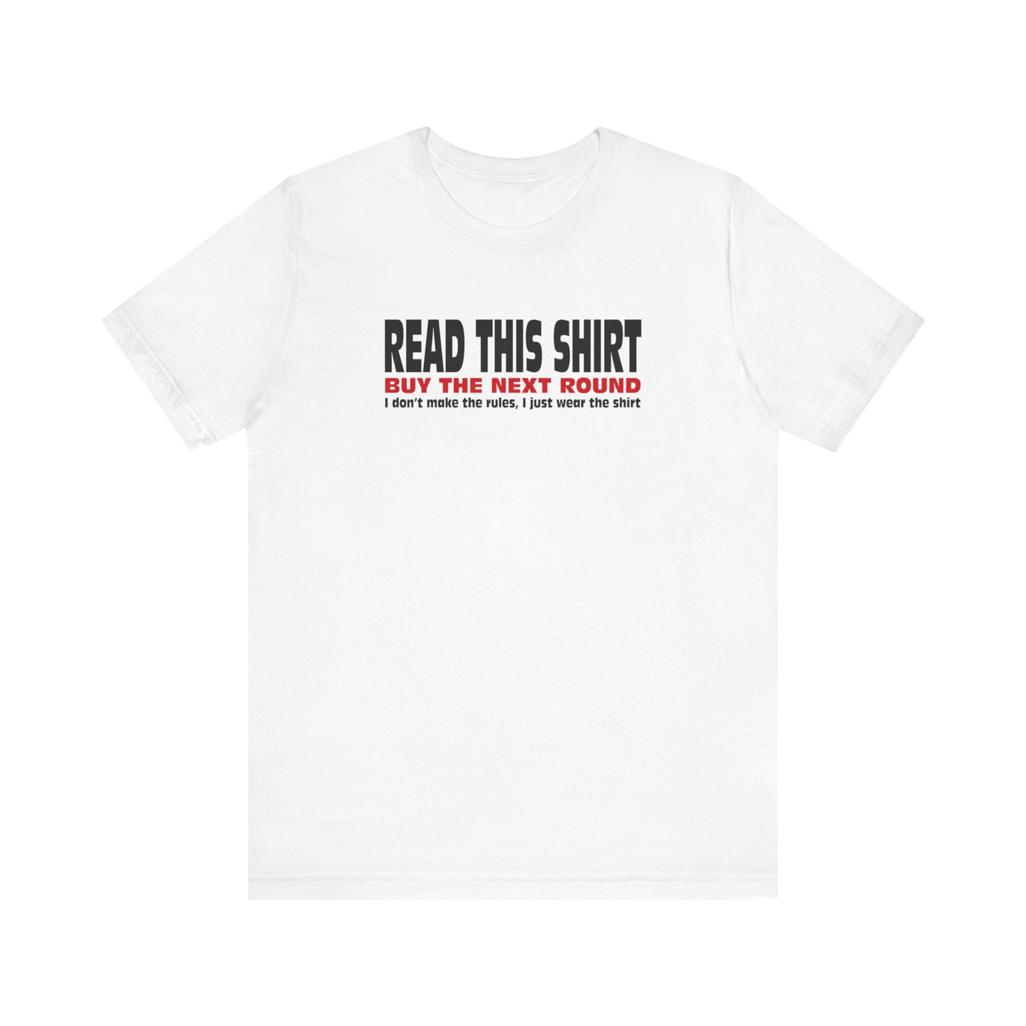 Read This Shirt Buy The Next Round. I Don't Make The Rules I Just Wear The Shirt  - Men's T-Shirt