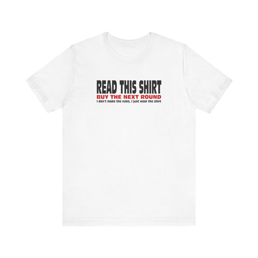 Read This Shirt Buy The Next Round. I Don't Make The Rules I Just Wear The Shirt  - Men's T-Shirt