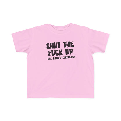 Shut The Fuck Up - The Baby's Sleeping! - Toddler T-Shirt