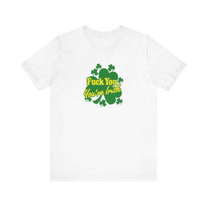 Fuck You - You're Irish - Men's T-Shirt