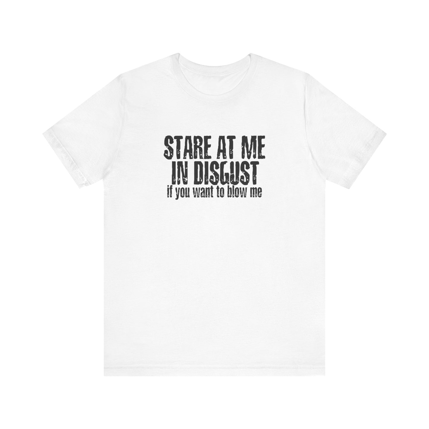 Stare At Me In Disgust - Men's T-Shirt