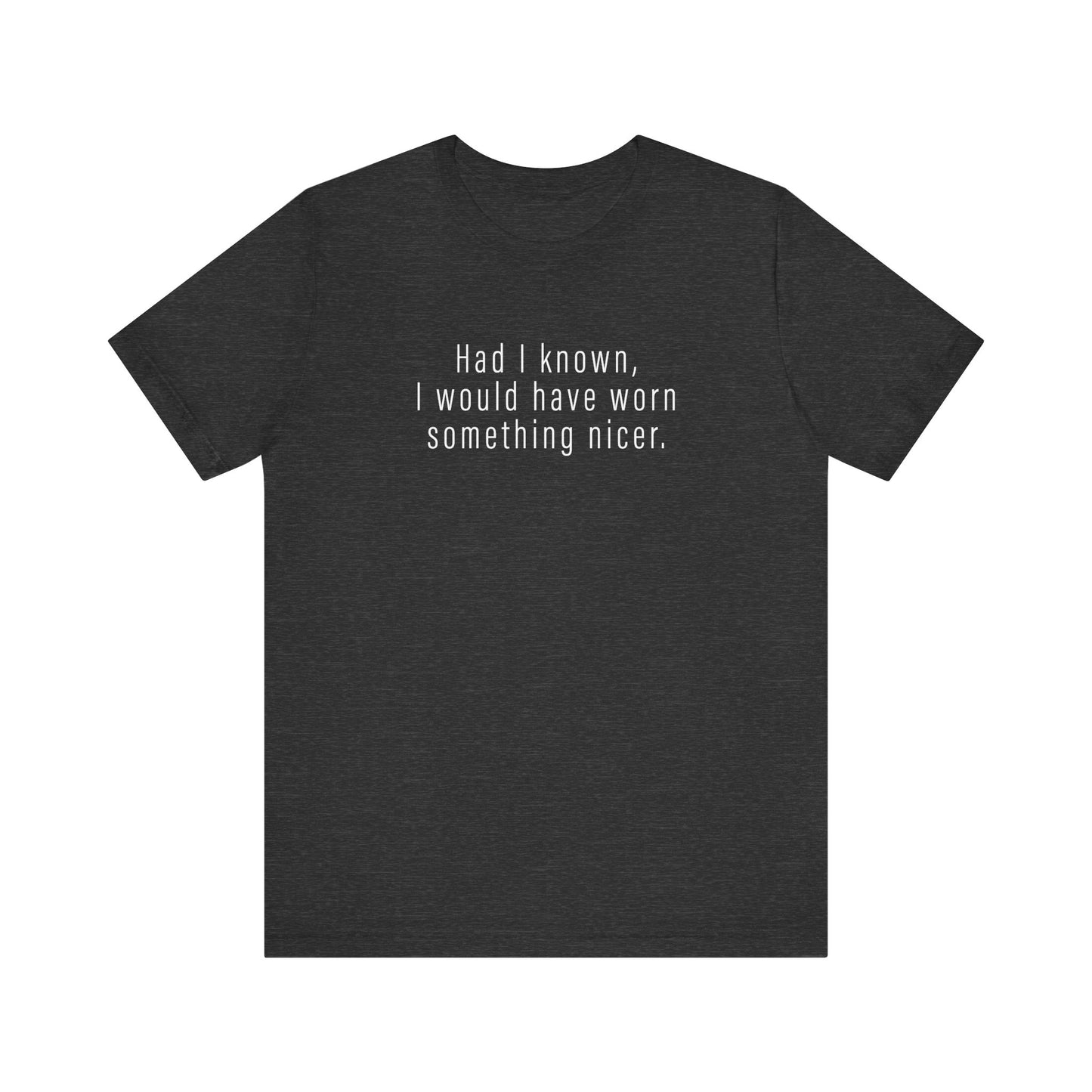 Had I Known I Would Have Worn Something Nicer. - Men's T-Shirt