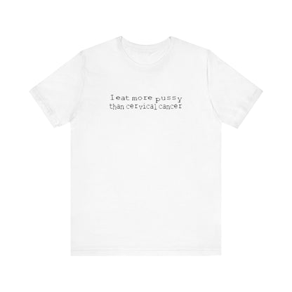 I Eat More Pussy Than Cervical Cancer - Men's T-Shirt