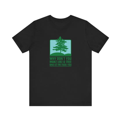 Why Don't You Make Like A Tree And Let Me Fuck You - Men's T-Shirt