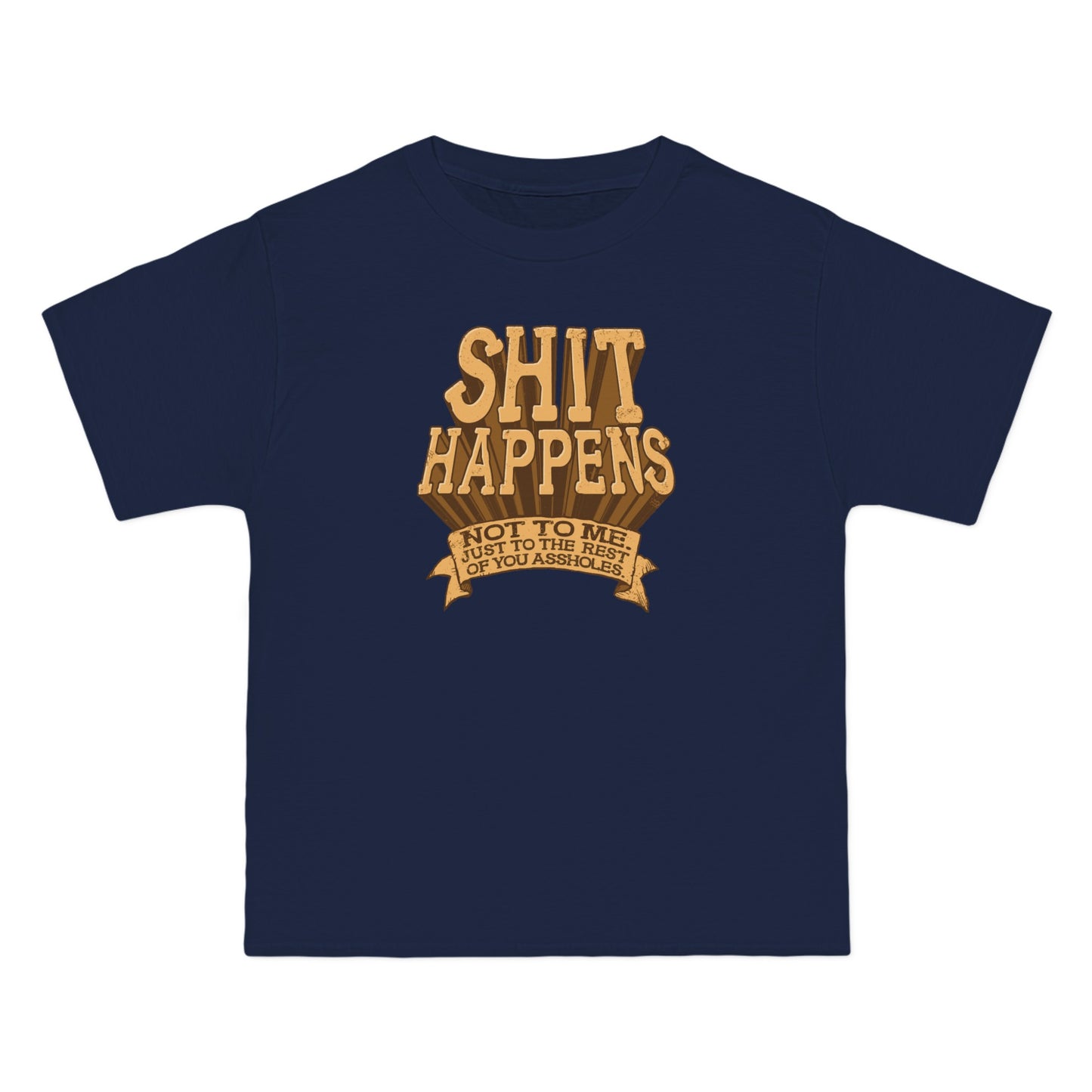 Shit Happens. Not To Me. Just To The Rest Of You Assholes. - Men's Heavyweight T-Shirt