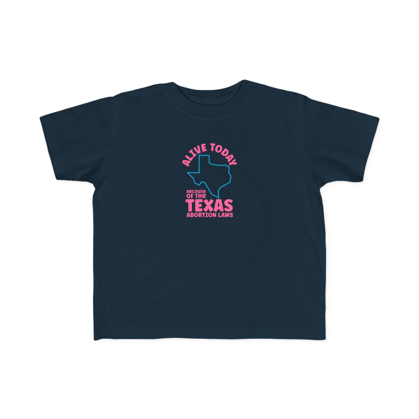 Alive Today Because Of The Texas Abortion Laws - Toddler T-Shirt