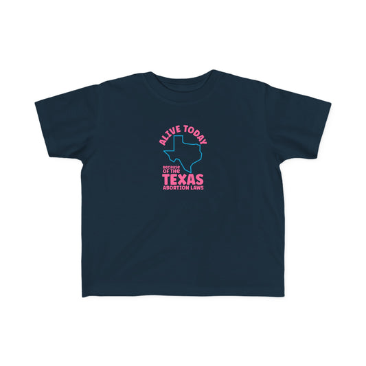 Alive Today Because Of The Texas Abortion Laws - Toddler T-Shirt