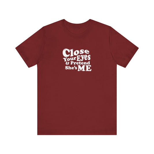 Close Your Eyes And Pretend She's Me - Men's T-Shirt