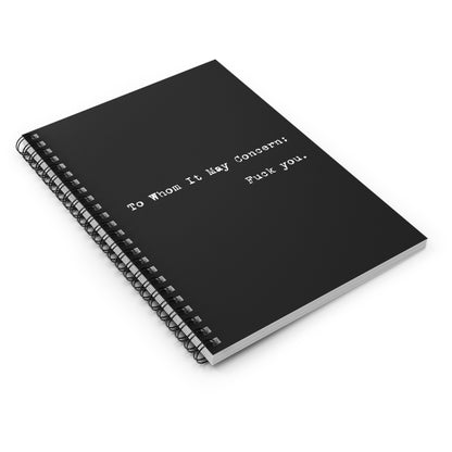 To Whom It May Concern: Fuck You. - Spiral Notebook