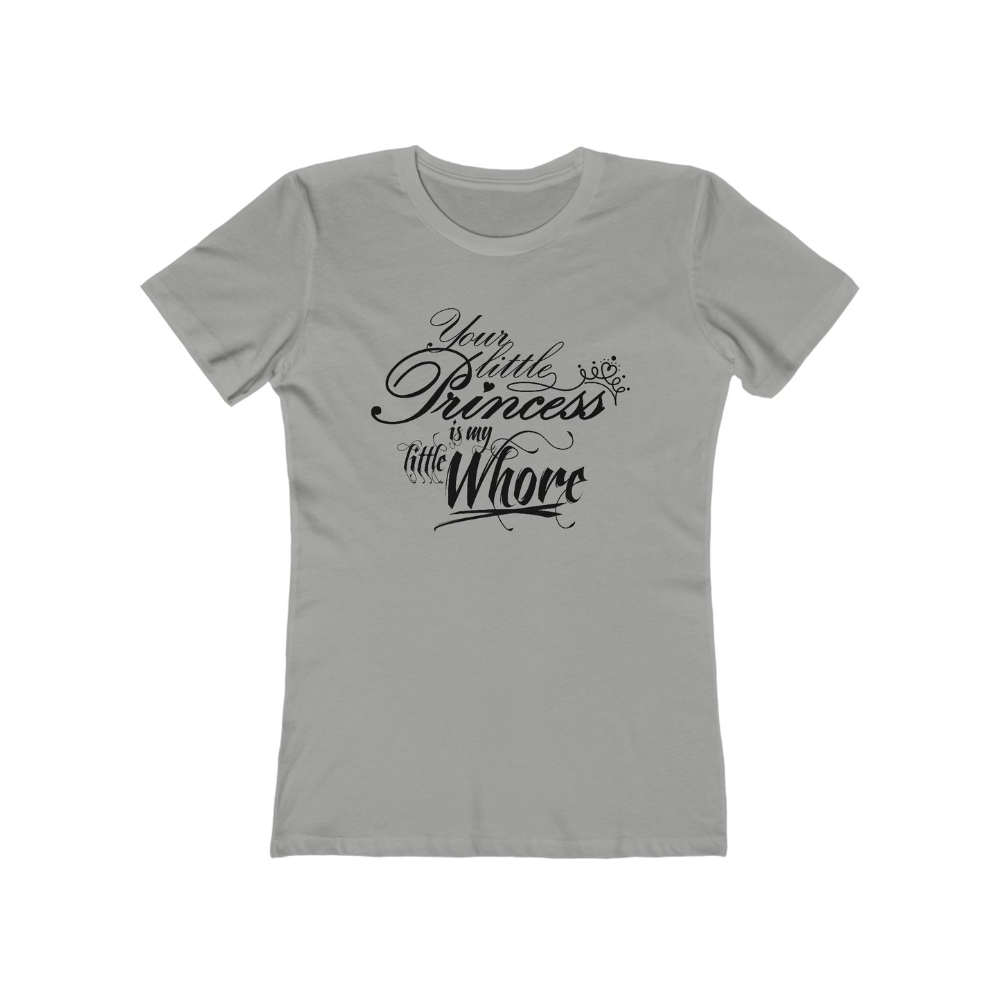 Your Little Princess Is My Little Whore - Women’s T-Shirt