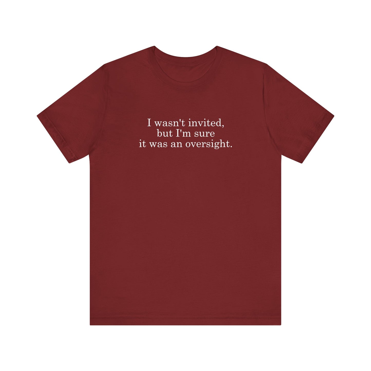 I Wasn't Invited But I'm Sure It Was An Oversight - Men's T-Shirt